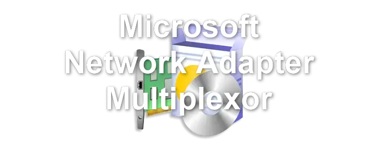 Microsoft Network Adapter Multiplexor