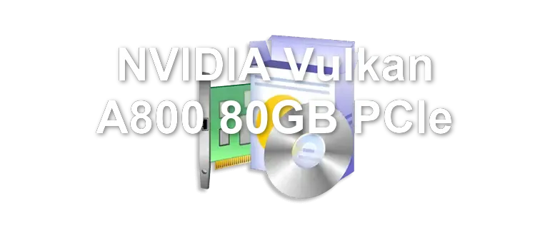 NVIDIA Vulkan A800 80GB PCIe