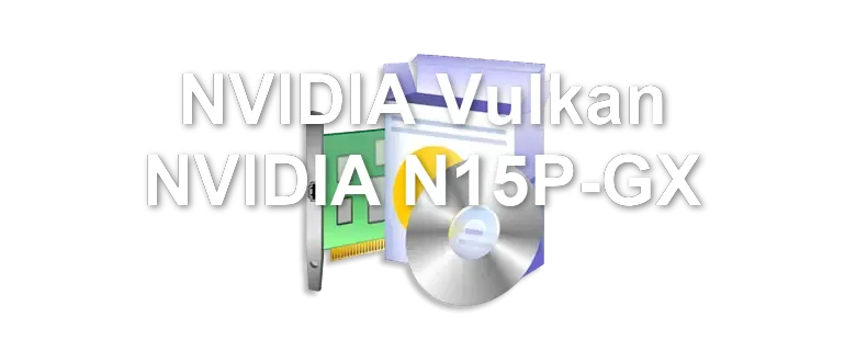 NVIDIA Vulkan NVIDIA N15P-GX