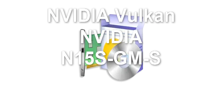 NVIDIA Vulkan NVIDIA N15S-GM-S