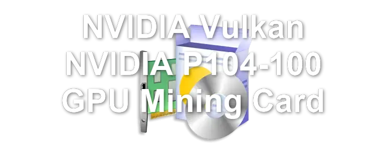 NVIDIA Vulkan NVIDIA P104-100 GPU Mining Card