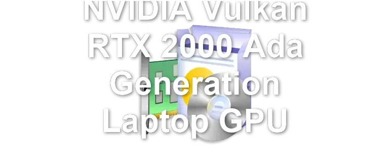 NVIDIA Vulkan RTX 2000 Ada Generation Laptop GPU