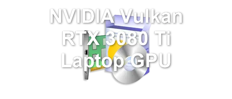NVIDIA Vulkan RTX 3080 Ti Laptop GPU
