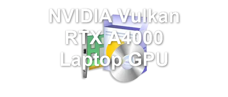 NVIDIA Vulkan RTX A4000 Laptop GPU