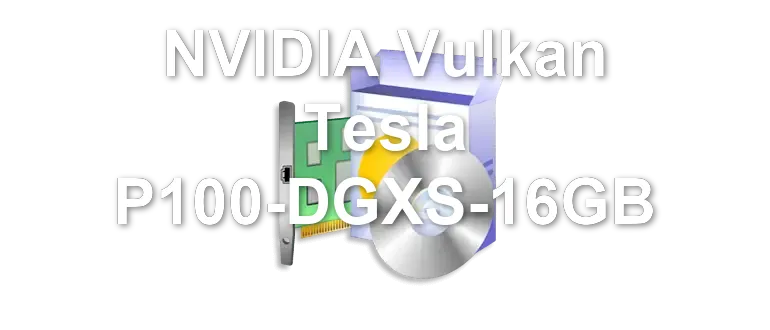 NVIDIA Vulkan Tesla P100-DGXS-16GB
