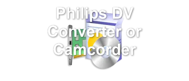 Philips DV Converter or Camcorder