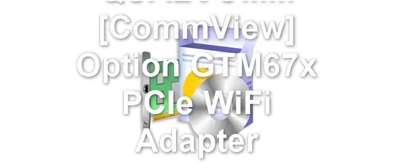 QUALCOMM [CommView] Option GTM67x PCIe WiFi Adapter