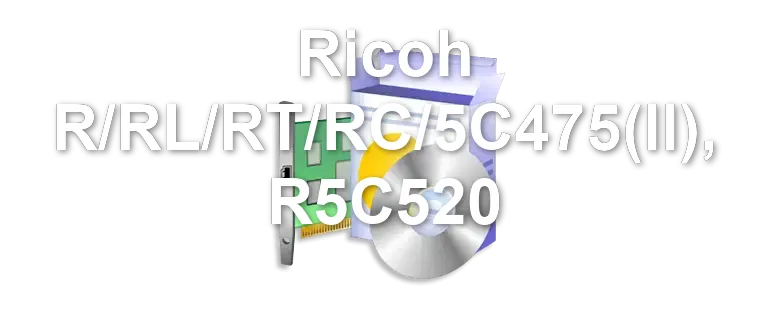 Ricoh R/RL/RT/RC/5C475(II), R5C520