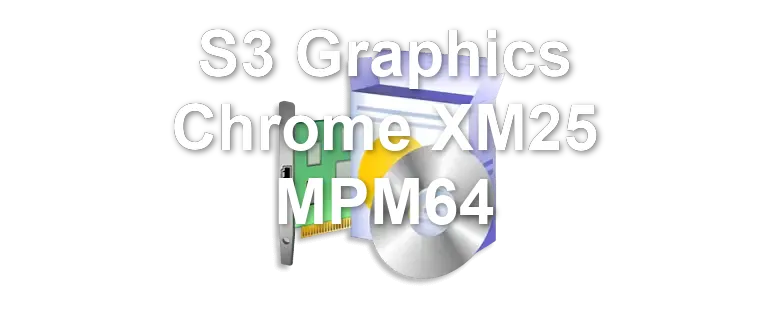 S3 Graphics Chrome XM25 MPM64