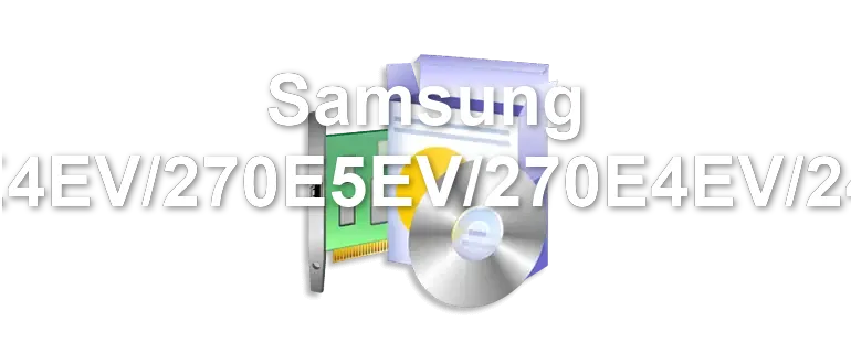 Samsung 300E5EV/300E4EV/270E5EV/270E4EV/2470EV/2470EE