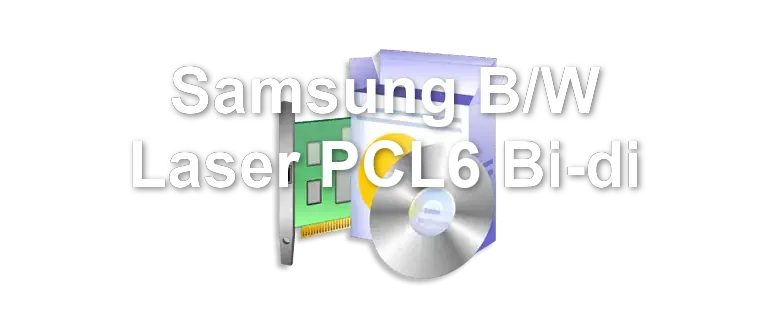 Samsung B/W Laser PCL6 Bi-di