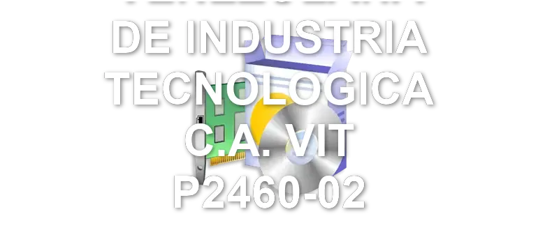 VENEZOLANA DE INDUSTRIA TECNOLOGICA C.A. VIT P2460-02