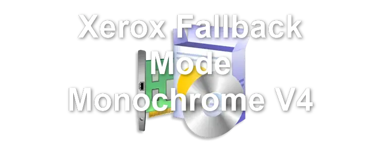 Xerox Fallback Mode Monochrome V4