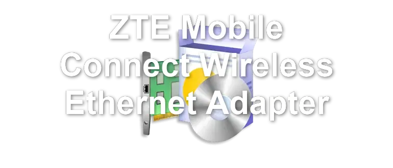 ZTE Mobile Connect Wireless Ethernet Adapter